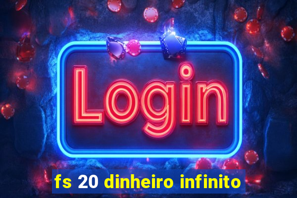 fs 20 dinheiro infinito